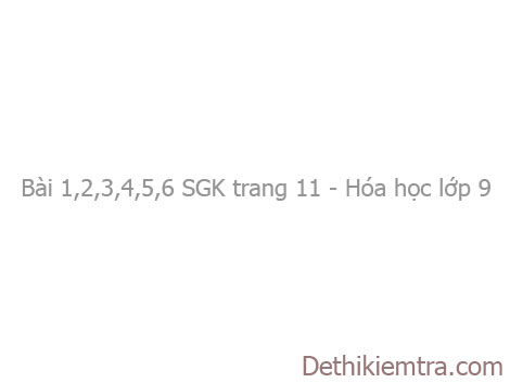 Giải bài 1,2,3,4,5,6 trang 11 SGK Hóa lớp 9: Một số oxit quan trọng (tiếp)