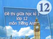 Đề giữa học kì 1 lớp 12 môn Tiếng Anh năm 2015 có đáp án