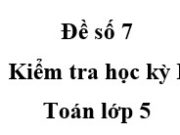 [Đề 7] Đề thi học kì 1 Toán lớp 5: Một ô tô đi trong 5 giờ được 225km. Hỏi ô tô đó đi trong 8 giờ được bao nhiêu ki-lô-mét?