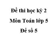 Đề số 5 Kiểm tra học kì 2 Toán 5: 2 giờ 27 phút ⨯ 4 = … ?