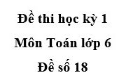 Đề số 18 Đề kiểm tra học kì 1 Toán 6: Tính : A = 200 – 188 : [26 – (32.10 – 78).5]