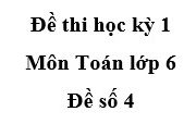 [Đề số 4] Bài kiểm tra học kì 1 Toán 6: Tính số học sinh khối 6 của trường