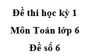 Thi học kì 1 Toán 6 [Đề số 6]: ƯCLN (6;18;60) là