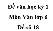 [Đề số 18] Thi học kì 1 môn Ngữ văn 6: Đoạn văn trên được biểu đạt theo phương thức nào?