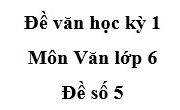 Đề kiểm tra học kì 1 Ngữ văn 6 [Đề 5]: Trong truyện Thạch Sanh em ấn tượng nhất hình ảnh nào? Vì sao?