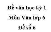 Đề 6 Kiểm tra học kì 1 Ngữ văn 6: Qua cách kết thúc truyện Thạch Sanh, nhân dân ta muốn thể hiện điều gì?