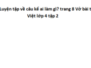 Luyện từ và câu : Luyện tập về câu kể ai làm gì ? trang 8 VBT Tiếng Việt lớp 4 tập 2: Viết một đoạn văn khoảng năm câu để kể về công việc trực nhật lớp của tổ em, trong đó có dùng các câu kể Ai làm gì