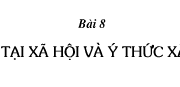 Bài 8. Tồn tại xã hội và ý thức xã hội – GDCD 10: Hãy phân tích tác động trở lại của ý thức xã hội đối với tồn tại xã hội?