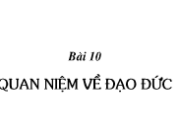 Bài 10. Quan niệm về đạo đức – GDCD lớp 10: Em hãy kể về một tấm gương đạo đức của một cá nhân mà em biết.