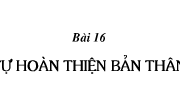 Bài 16. Tự hoàn thiện bản thân – GDCD lớp 10 :Em tán thành hay không tán thành các ý kiến sau?