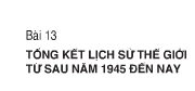 Bài 13. Tổng kết lịch sử thế giới từ năm 1945 đến nay – Lịch sử 9: Tại sao lại nói : “Hoà bình, ổn định và hợp tác phát triển”