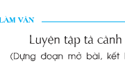 Soạn bài Tập làm văn: Luyện tập văn tả cảnh – Tuần 8 –  Viết một đoạn mở bài kiểu gián tiếp và một đoạn kết bài kiểu mở rộng cho bài văn tả cảnh thiên nhiên ở địa phương em.