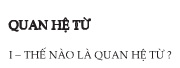 Soạn bài Quan hệ từ ngắn gọn – Văn 7:  Các quan hệ từ nói trên liên kết những từ ngữ hay những câu với nhau