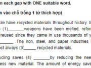 Câu 7 Unit 7 Trang 71 SBT Anh lớp 9: People have recycled materials throughout history. Metal tools (1)_______weapons have been melted, reformed, and reused since they came in use thousands of years (2)_______