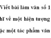 Soạn bài Viết bài làm văn số 1: Cảm nghĩ về một hiện tượng đời sống (hoặc một tác phẩm văn học) ngắn gọn nhất Văn 10