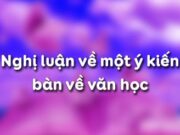 Soạn bài Nghị luận về một ý kiến bàn về văn học trang 91 Văn 12 (ngắn gọn): Trình bày suy nghĩ của anh (chị) đối với ý kiến của nhà văn Thạch Lam