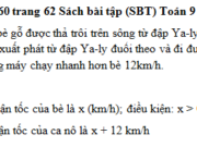 Bài 59, 60, 61, 62 trang 61, 62 SBT Toán 9 tập 2: Nếu mở cả hai vòi nước chảy vào một bể cạn thì sau 2 giờ 55 phút bể đầy nước … Hỏi nếu mở riêng từng vòi thì mỗi vòi chảy bao lâu đầy bể?