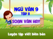 Soạn bài Luyện tập viết biên bản Ngữ văn 9 trang 134 (ngắn gọn): Hãy viết biên bản cho cuộc họp ấy dựa vào các tình tiết sau đây