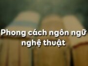 Soạn bài Phong cách ngôn ngữ nghệ thuật ngắn gọn nhất Văn 10: Đặc trưng tiêu biểu nhất của phong cách ngôn ngữ nghệ thuật?