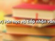 Soạn bài Giá trị văn học và tiếp nhận văn học – Bài 33 trang 184 Văn lớp 12: Các giá trị của văn học có mối quan hệ với nhau như thế nào ?