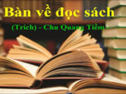 Soạn bài Bàn về đọc sách (Trích) – Bài 18 trang 3 Văn 9: Qua lời bàn của Chu Quang Tiềm, em thấy sách có tầm quan trọng như thê nào, việc đọc sách có ý nghĩa gì ?