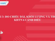 Bài 3: Đo chiều dài, khối lượng và thời gian trang 19 – 25 SGK Khoa học tự nhiên lớp 6 Cánh Diều