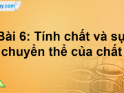 Giải Bài 6 Tính chất và sự chuyển thể của chất trang 33, 34, 35, 36 Khoa học tự nhiên lớp 6 Cánh Diều