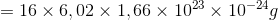 = 16 \times 6,02 \times 1,66 \times {10^{23}} \times {10^{ - 24}}g