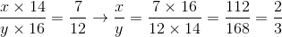 tbl_x \times 14} \over {y \times 16 = {7 \over {12}} \to {x \over y} = tbl_7 \times 16} \over {12 \times 14 = tbl_112} \over {168 = {2 \over 3}