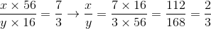 tbl_x \times 56} \over {y \times 16 = {7 \over 3} \to {x \over y} = tbl_7 \times 16} \over {3 \times 56 = tbl_112} \over {168 = {2 \over 3}