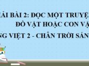 Đọc một truyện về đồ vật hoặc con vật Tiếng Việt 2 Chân trời sáng tạo