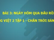 Bài 3: Ngày hôm qua đâu rồi Tiếng Việt 2 Chân trời sáng tạo