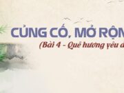 Củng cố, mở rộng Bài 4: Quê hương yêu dấu Ngữ văn 6 Kết nối tri thức