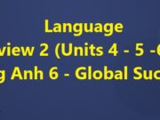 Review 2 (Units 4 – 5 -6) – Language Tiếng Anh lớp 6 Global Success