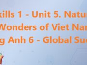 Giải bài Skills 1 Unit 5 Natural Wonders of Viet Nam – Tiếng Anh 6 Global Success