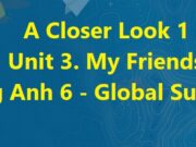 A Closer Look 1 – Unit 3 My Friends Tiếng Anh lớp 6 Kết nối tri thức với cuộc sống