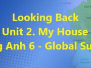 Giải bài Looking Back Unit 2 My House Tiếng Anh 6 Global Success