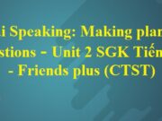 Speaking: Making plans and suggestions – Unit 2 Days Tiếng Anh 6 Friends plus