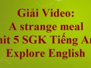 Video: A strange meal – Unit 5 Tiếng Anh lớp 6 Explore English