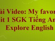 Video: My favorites – Unit 1 Tiếng Anh 6 Explore English