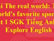 The Real World: The world’s favorite sports – Unit 1 Tiếng Anh 6 Explore English