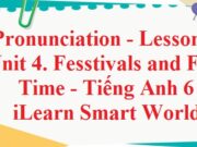 Pronunciation – Lesson 2 Unit 4 Festivals and Free Time Tiếng Anh 6 iLearn Smart World