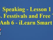 Speaking – Lesson 1 Unit 4 Festivals and Free Time – Tiếng Anh 6 iLearn Smart World