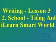 Writing Lesson 3 – Unit 2 School Tiếng Anh lớp 6 iLearn Smart World