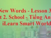 New Words – Lesson 3 Unit 2 School Tiếng Anh 6 iLearn Smart World