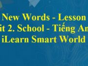 New Words – Lesson 2 Unit 2 School Tiếng Anh 6 iLearn Smart World