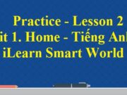 Practice – Lesson 2 Unit 1 Home trang 11 Tiếng Anh 6 iLearn Smart World