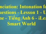 Pronunciation – Lesson 1 Unit 1 Tiếng Anh 6 iLearn Smart World