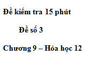 Đề kiểm tra 15 phút môn Hóa lớp 12 có đáp án Chương 9: Phèn nhôm được dùng để làm trong nước là do đặc tính nào?