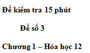 Đề kiểm tra 15 phút môn Hóa học lớp 12 Chương 1 có đáp án: Thành phần chính của bột giặt hiện nay là gì?